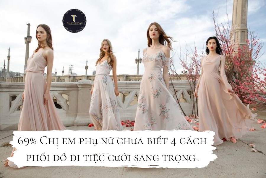 69% chị em phụ nữ chưa biết 4 cách phối đồ đi tiệc cưới sang trọng này