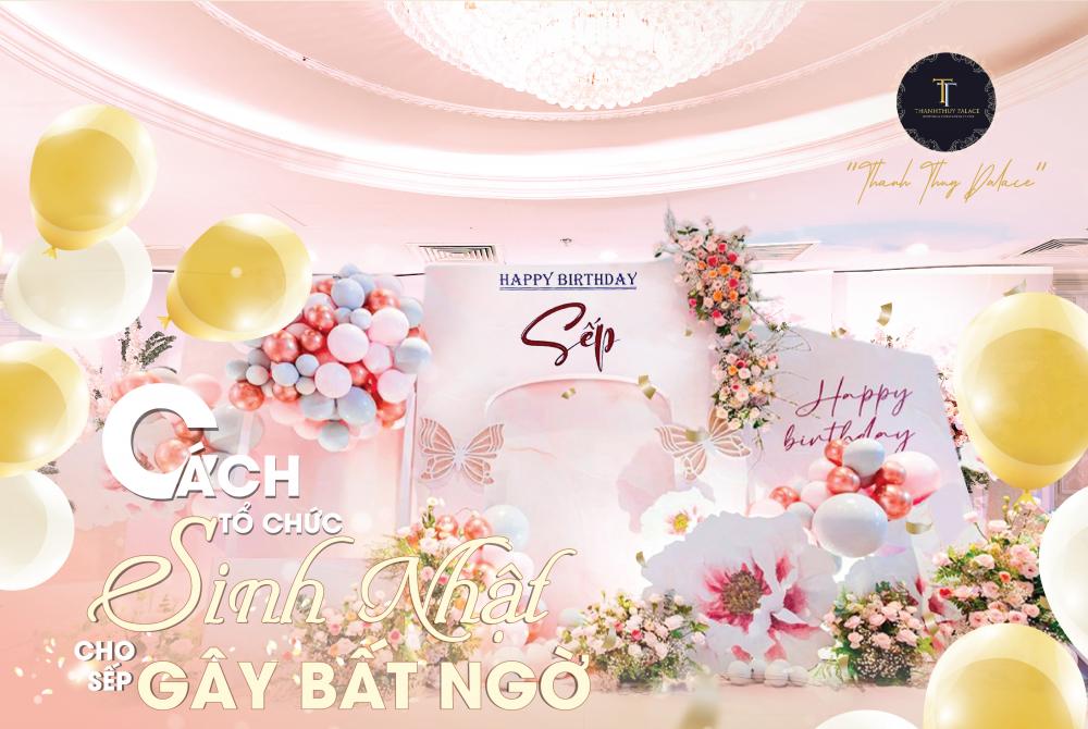 100% THÀNH CÔNG VỚI CÁCH TỔ CHỨC SINH NHẬT CHO SẾP GÂY BẤT NGỜ NÀY!