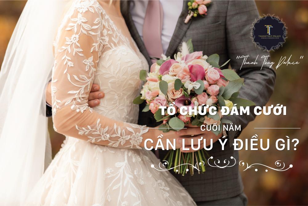  TỔ CHỨC ĐÁM CƯỚI CUỐI NĂM CẦN LƯU Ý ĐIỀU GÌ?